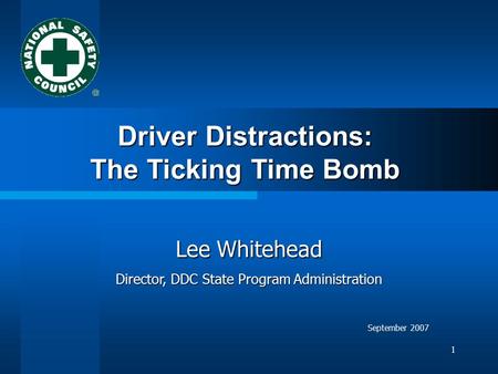 1 Driver Distractions: The Ticking Time Bomb Lee Whitehead Director, DDC State Program Administration September 2007.