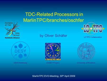 TDC-Related Processors in MarlinTPC/branches/oschfer by Oliver Schäfer MarlinTPC EVO-Meeting, 30 th April 2009 University of Rostock DESY Hamburg EUDET.