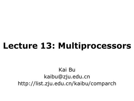 Lecture 13: Multiprocessors Kai Bu