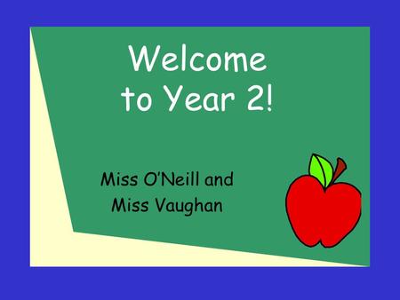Welcome to Year 2! Miss O’Neill and Miss Vaughan.