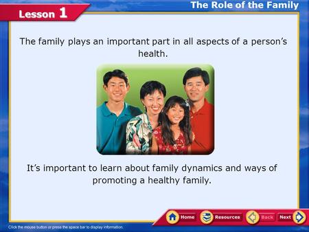 The Role of the Family The family plays an important part in all aspects of a person’s health. Delete image It’s important to learn about family dynamics.