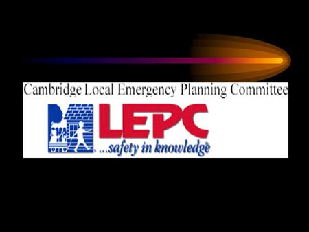 Linking With Your Community’s Emergency Planning Program Capt. Gerry Mahoney LEPC Coordinator City of Cambridge.