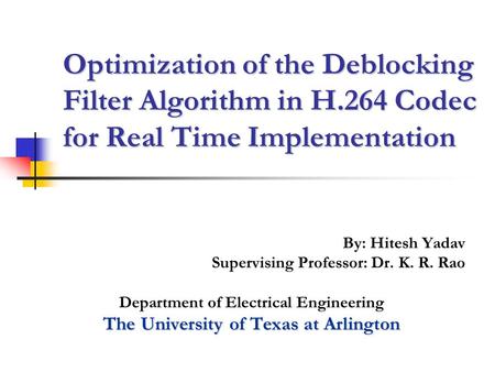 By: Hitesh Yadav Supervising Professor: Dr. K. R. Rao Department of Electrical Engineering The University of Texas at Arlington Optimization of the Deblocking.