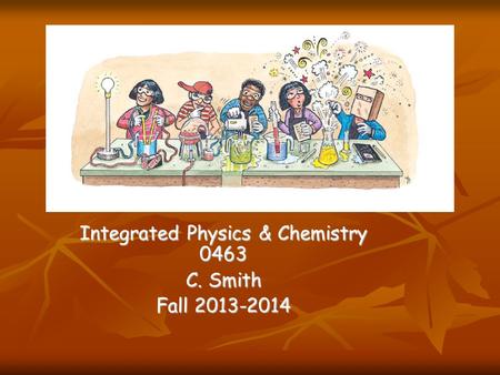 Integrated Physics & Chemistry 0463 C. Smith Fall 2013-2014.