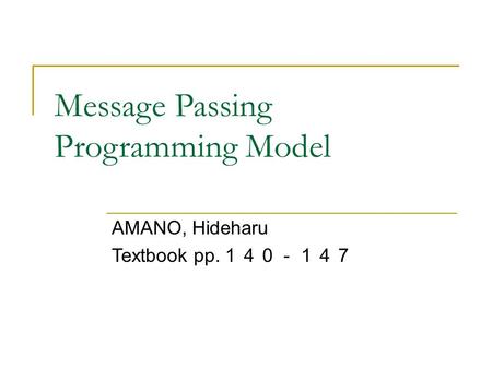 Message Passing Programming Model AMANO, Hideharu Textbook pp. １４０－１４７.