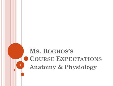 M S. B OGHOS ’ S C OURSE E XPECTATIONS Anatomy & Physiology 1.
