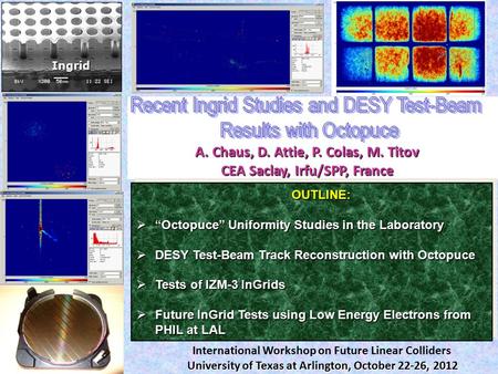A. Chaus, D. Attie, P. Colas, M. Titov CEA Saclay, Irfu/SPP, France Ingrid OUTLINE: OUTLINE:  “Octopuce” Uniformity Studies in the Laboratory  DESY Test-Beam.