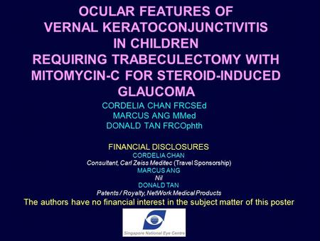 OCULAR FEATURES OF VERNAL KERATOCONJUNCTIVITIS IN CHILDREN REQUIRING TRABECULECTOMY WITH MITOMYCIN-C FOR STEROID-INDUCED GLAUCOMA CORDELIA CHAN FRCSEd.