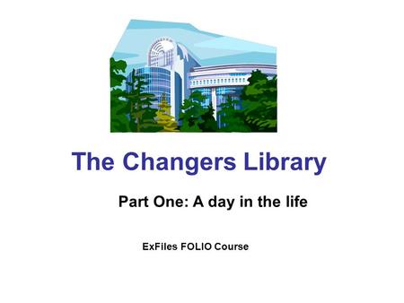 The Changers Library Part One: A day in the life ExFiles FOLIO Course.