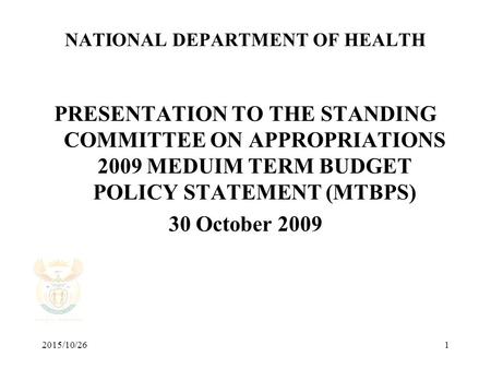 2015/10/261 NATIONAL DEPARTMENT OF HEALTH PRESENTATION TO THE STANDING COMMITTEE ON APPROPRIATIONS 2009 MEDUIM TERM BUDGET POLICY STATEMENT (MTBPS) 30.