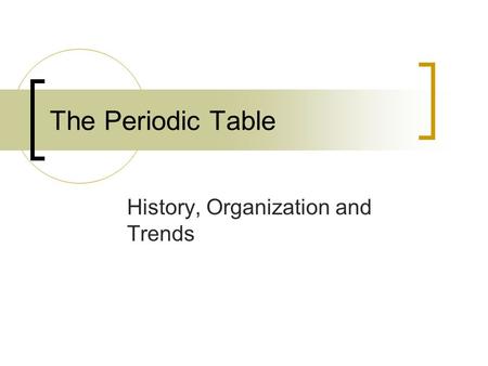 The Periodic Table History, Organization and Trends.
