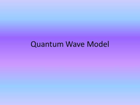 Quantum Wave Model. Electron Configuration 4 subshells S, P, D, F.