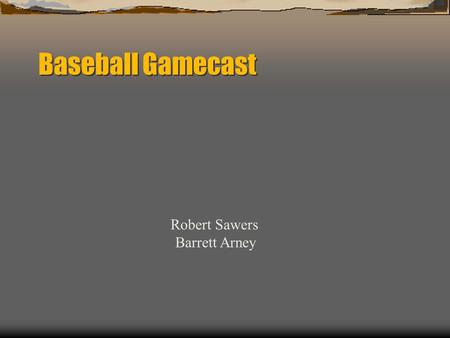Baseball Gamecast Robert Sawers Barrett Arney. The Gamecast Provides live updates and a complete summary of a baseball game, including: The players and.