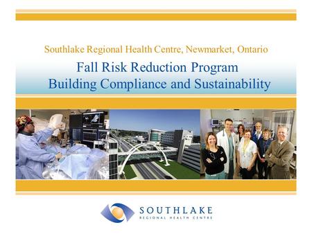 Fall Risk Reduction Program Building Compliance and Sustainability Southlake Regional Health Centre, Newmarket, Ontario.