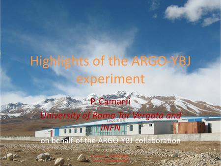 Highlights of the ARGO-YBJ experiment P. Camarri University of Roma Tor Vergata and INFN on behalf of the ARGO-YBJ collaboration P. Camarri - ICATPP 2010.