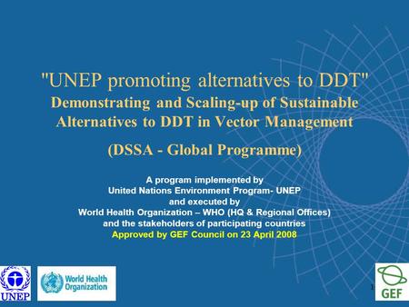 1 UNEP promoting alternatives to DDT Demonstrating and Scaling-up of Sustainable Alternatives to DDT in Vector Management (DSSA - Global Programme) A.
