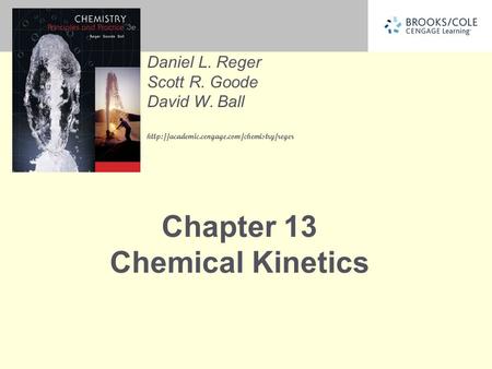 Daniel L. Reger Scott R. Goode David W. Ball  Chapter 13 Chemical Kinetics.