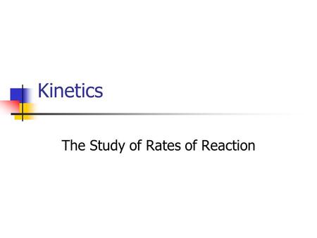 Kinetics The Study of Rates of Reaction. Rate of a Reaction The speed at which the reactants disappear and the products are formed determines the rate.
