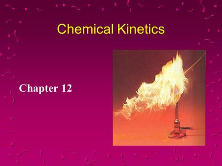 Chemical Kinetics Chapter 12. Chemical Kinetics The area of chemistry that concerns reaction rates.