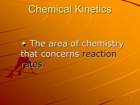 1 Chemical Kinetics The area of chemistry that concerns reaction rates. The area of chemistry that concerns reaction rates.