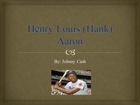 By: Johnny Cash.  Childhood  Henry Louis “Hank” Aaron was born on Feb. 5, 1934 in Mobile, Alabama to Herbert and Estella Aaron.  He had seven siblings.