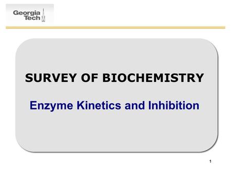 SURVEY OF BIOCHEMISTRY Enzyme Kinetics and Inhibition