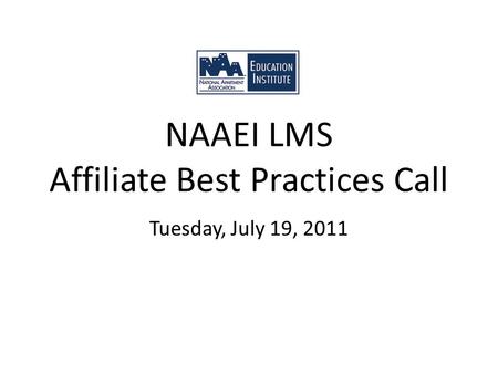 NAAEI LMS Affiliate Best Practices Call Tuesday, July 19, 2011.