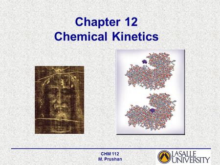 CHM 112 M. Prushan Chapter 12 Chemical Kinetics. CHM 112 M. Prushan Chemical Kinetics Kinetics is the study of how fast chemical reactions occur. There.