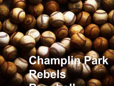 Champlin Park Rebels Baseball. Meet the Coaches Head Coach 9B – Dan FossDan Foss Head Coach 9A – Jeff HuthJeff Huth Assistant 10 th - Alex SmithAlex Smith.
