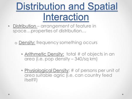 Distribution and Spatial Interaction Distribution and Spatial Interaction Distribution Distribution – arrangement of feature in space…properties of distribution…