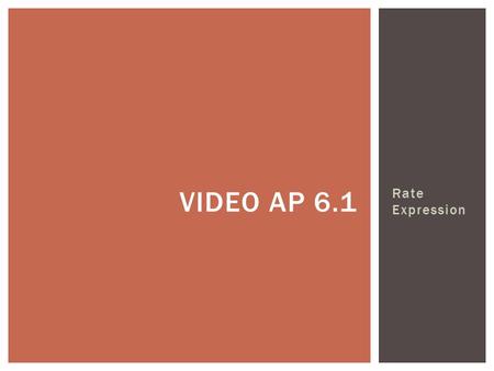 Rate Expression VIDEO AP 6.1. Collision Theory: When two chemicals react, their molecules have to collide with each other with proper energy and orientation.