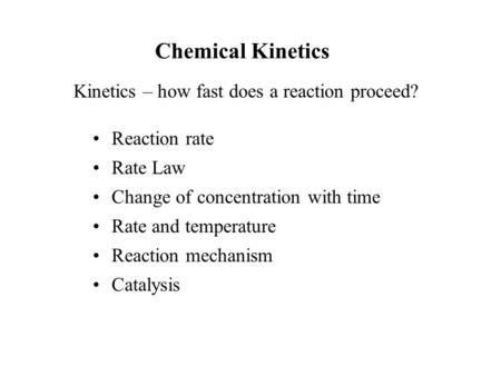 Chemical Kinetics Kinetics – how fast does a reaction proceed?