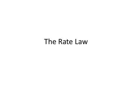 The Rate Law. Objectives: To understand what a rate law is To determine the overall reaction order from a rate law CLE 3224.3.3.