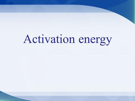 Activation energy. Review of Exothermic Reactants Ep is higher than Products Ep. Now, we must consider the activation energy (the energy needed so that.