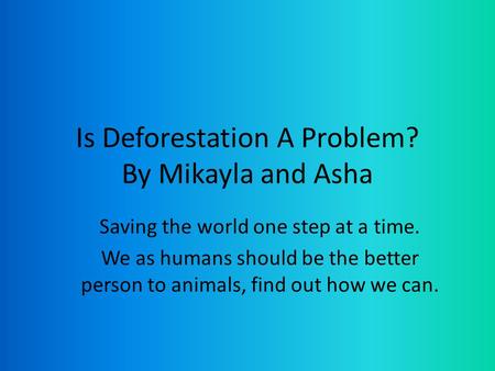 Is Deforestation A Problem? By Mikayla and Asha