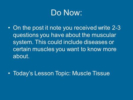 Do Now: On the post it note you received write 2-3 questions you have about the muscular system. This could include diseases or certain muscles you want.