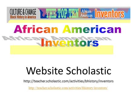 African American Inventors                                                                   Website Scholastic http://teacher.scholastic.com/activities/bhistory/inventors.