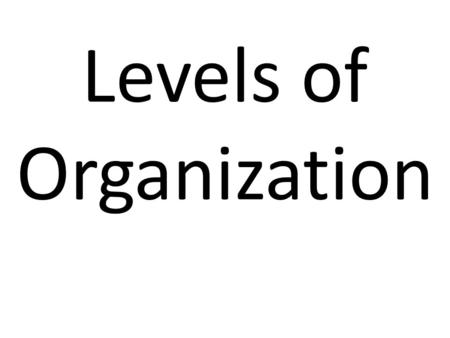 Levels of Organization. Structure= the way something is made…. “what it is”