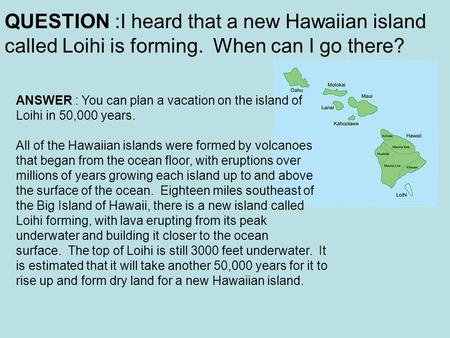 QUESTION :I heard that a new Hawaiian island called Loihi is forming