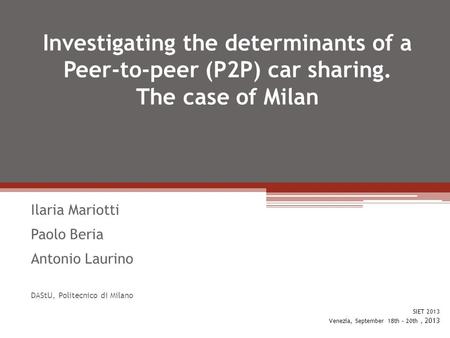 Investigating the determinants of a Peer-to-peer (P2P) car sharing. The case of Milan Ilaria Mariotti Paolo Beria Antonio Laurino DAStU, Politecnico di.
