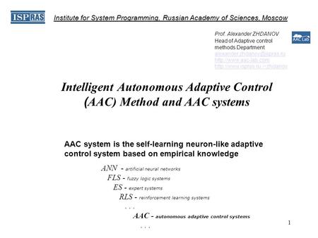 1 Intelligent Autonomous Adaptive Control ( AAC) Method and AAC systems Prof. Alexander ZHDANOV Head of Adaptive control methods Department