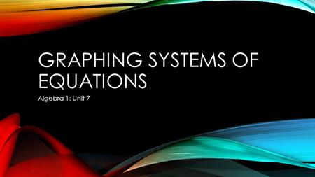 GRAPHING SYSTEMS OF EQUATIONS Algebra 1: Unit 7. GRAPHING LINEAR EQUATIONS.