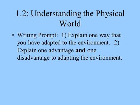 1.2: Understanding the Physical World Writing Prompt: 1) Explain one way that you have adapted to the environment. 2) Explain one advantage and one disadvantage.