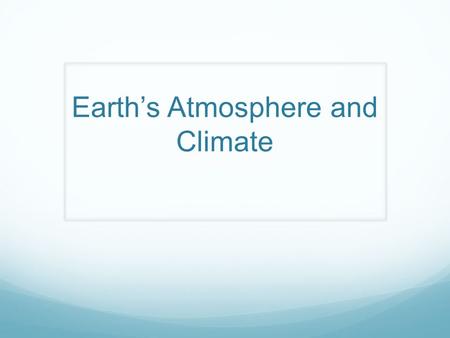 Earth’s Atmosphere and Climate. The Atmosphere Atmosphere – envelope of air around Earth that allows the support of life. It extends from 0 to 600 km.