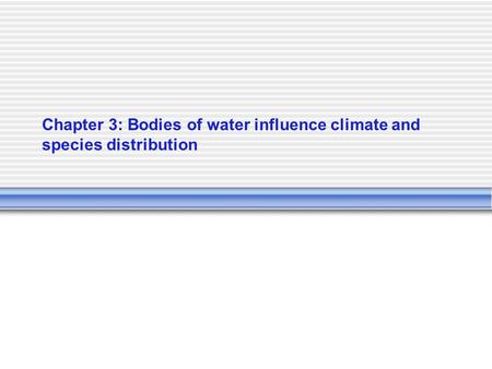 Chapter 3: Bodies of water influence climate and species distribution.