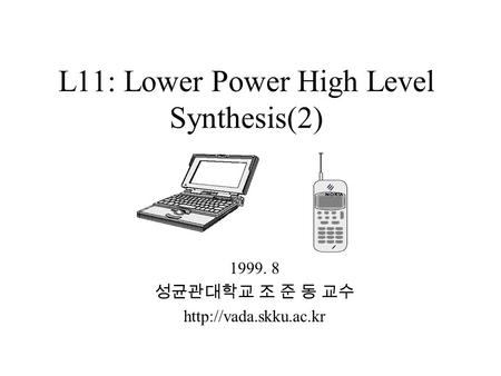 L11: Lower Power High Level Synthesis(2) 1999. 8 성균관대학교 조 준 동 교수