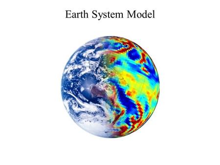 Earth System Model. Beyond the boundary A mathematical representation of the many processes that make up our climate. Requires: –Knowledge of the physical.