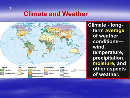 Climate and Weather Climate - long- term average of weather conditions— wind, temperature, precipitation, moisture, and other aspects of weather. 3 3.