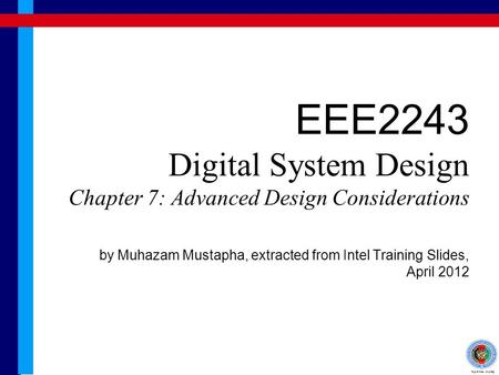 EEE2243 Digital System Design Chapter 7: Advanced Design Considerations by Muhazam Mustapha, extracted from Intel Training Slides, April 2012.