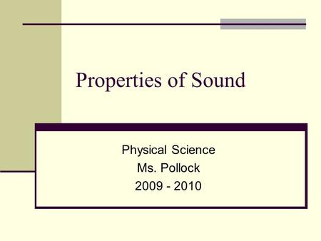 Properties of Sound Physical Science Ms. Pollock 2009 - 2010.